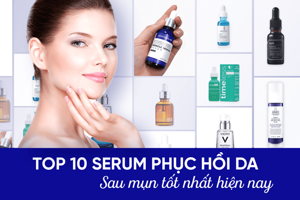 Top 10 serum phục hồi da mỏng yếu, hư tổn tốt nhất hiện nay