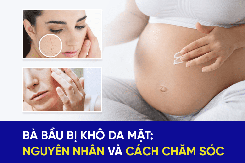 Bà bầu bị khô da mặt: Nguyên nhân và cách chăm sóc hiệu quả tại nhà