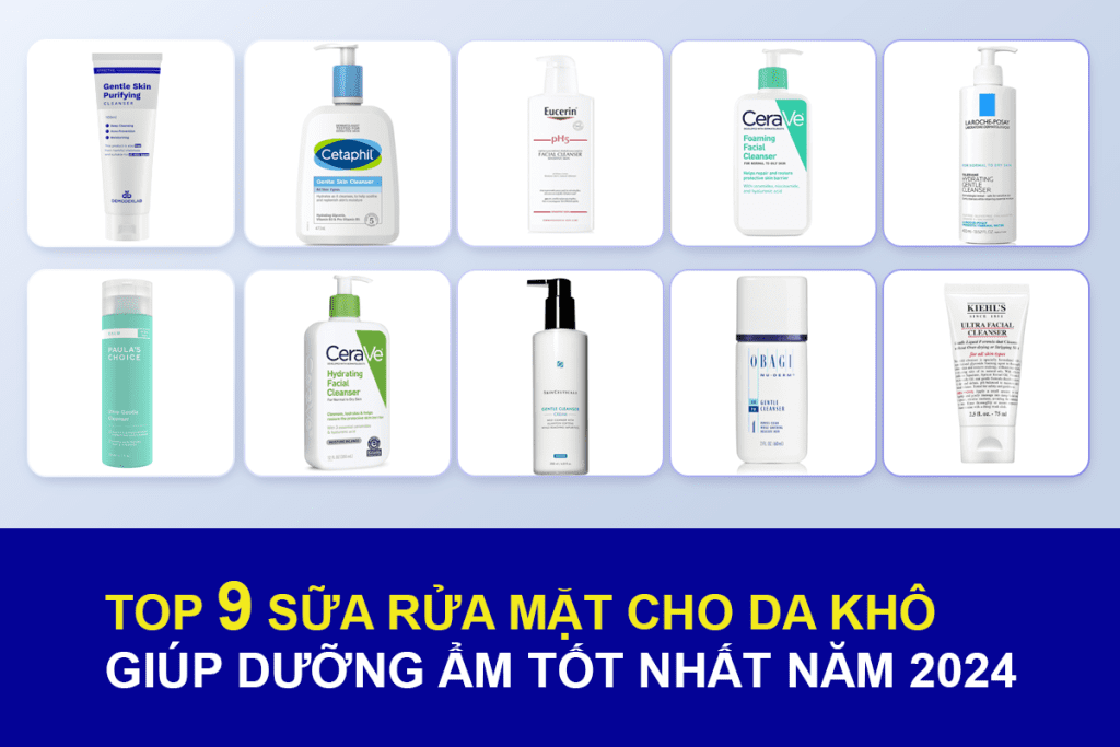 Top 9 sữa rửa mặt cho da khô giúp dưỡng ẩm tốt nhất