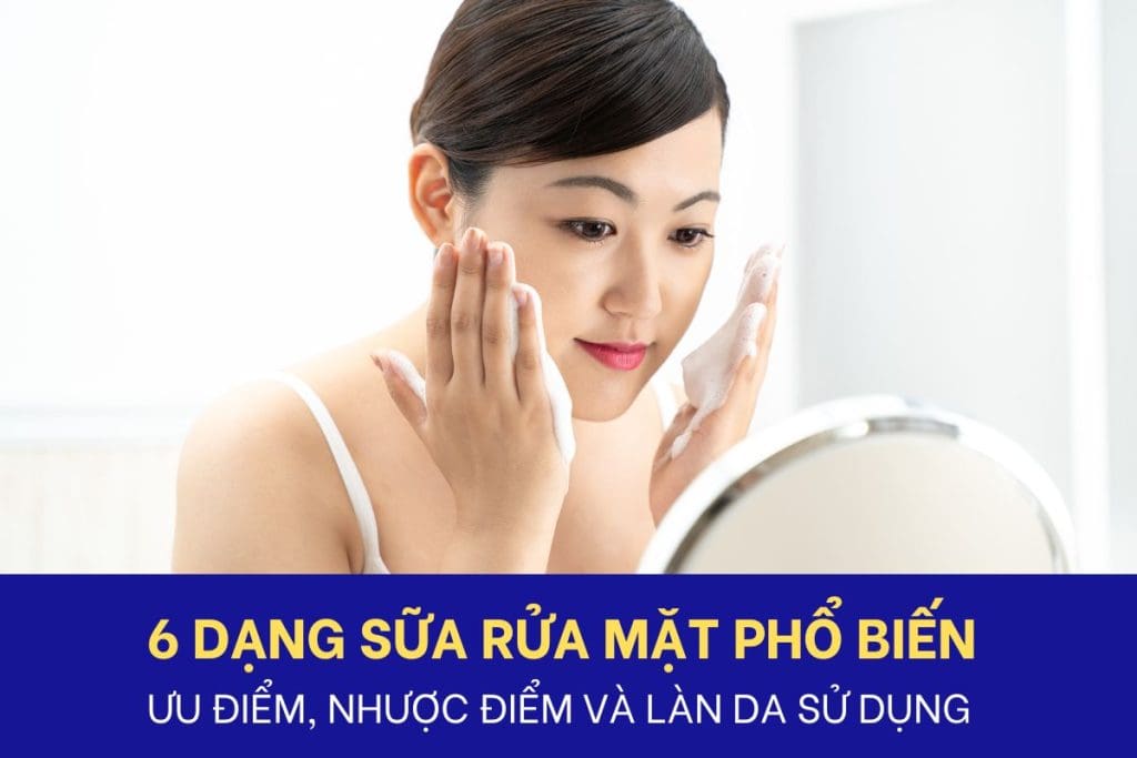 6 dạng sữa rửa mặt phổ biến