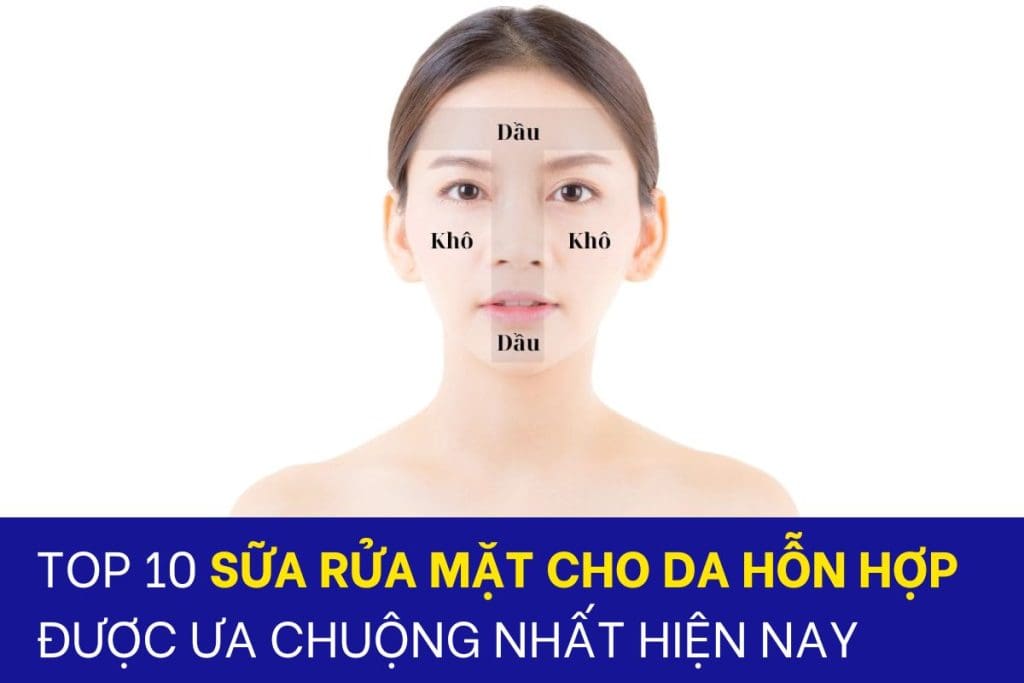 Top 10 sữa rửa mặt cho da hỗn hợp được tin dùng nhất