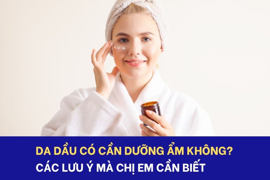Da dầu có cần dưỡng ẩm không?