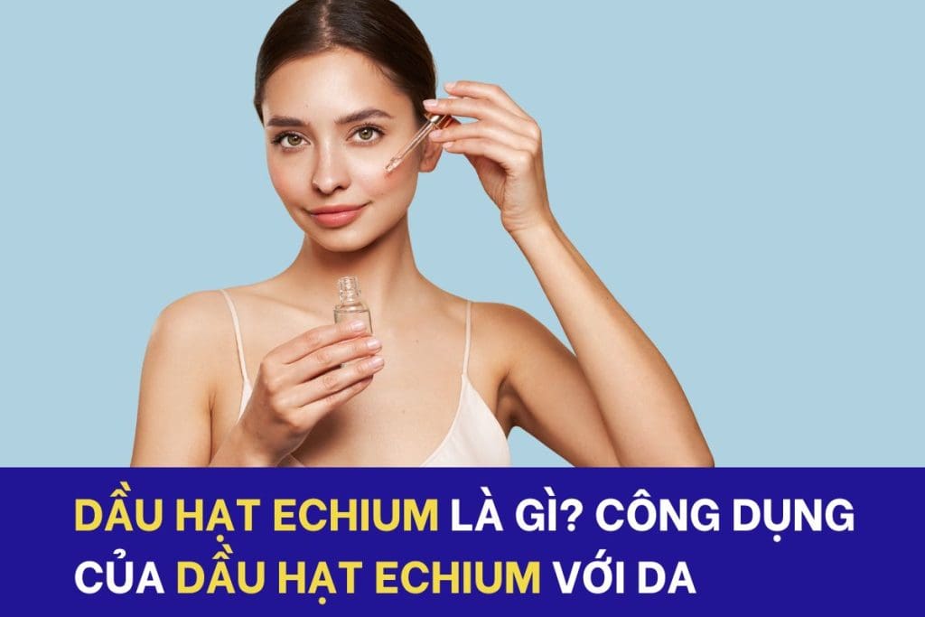 Dầu hạt Echium là gì và công dụng trong chăm sóc da
